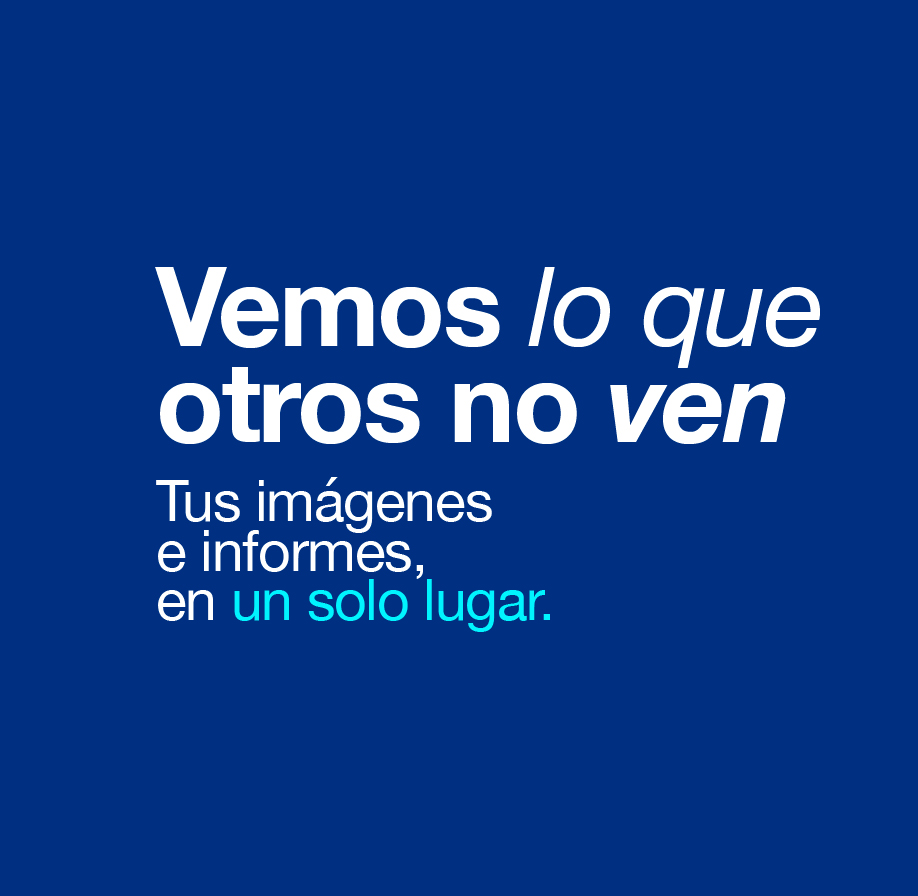 Vemos lo que otros no ven. Tus imágenes e informes, en un solo lugar.